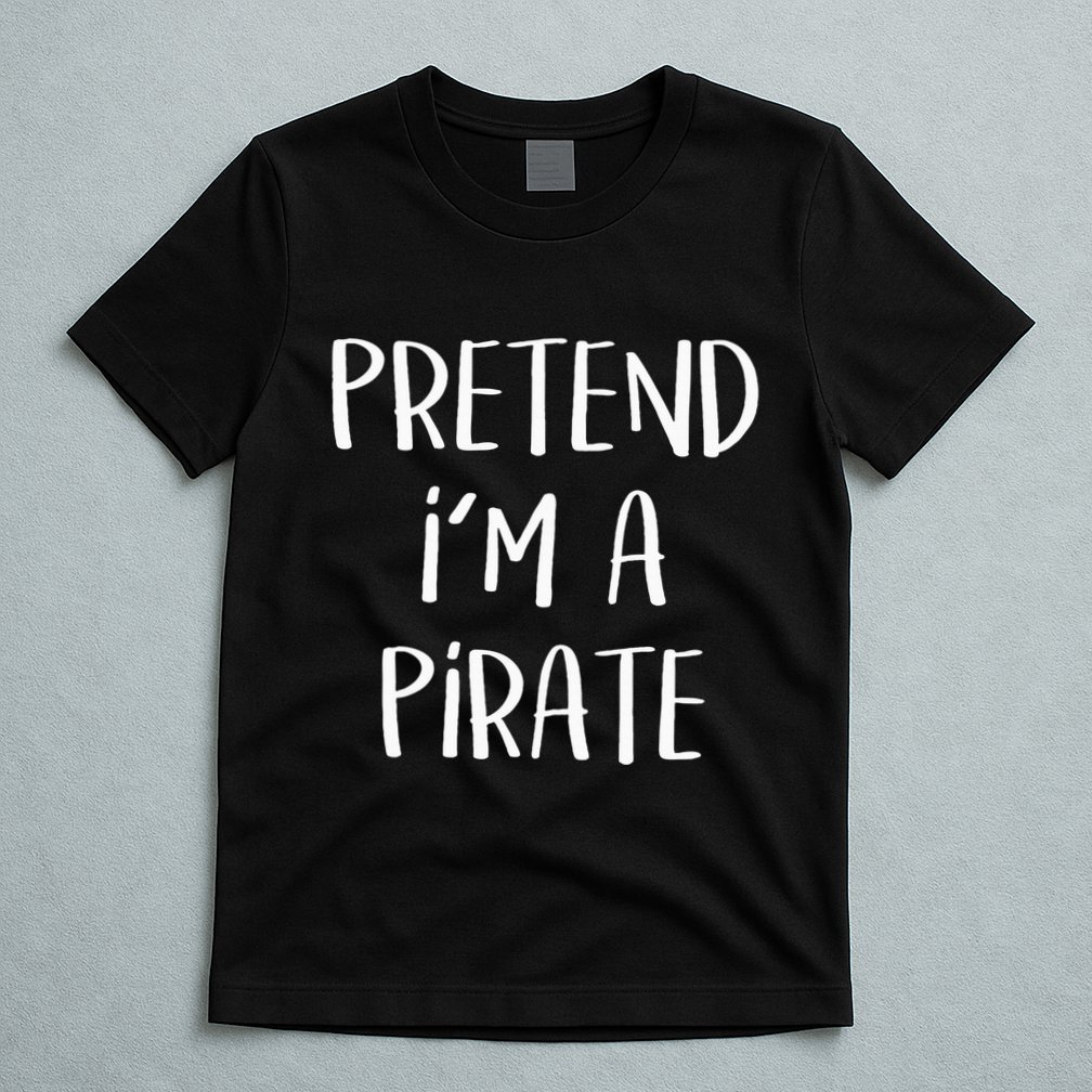 Pretend Im A Pirate Costume Party Funny Halloween Pirate T-Shirt