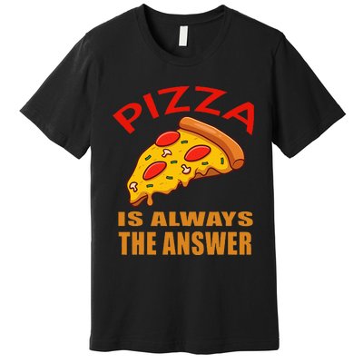 Pizza is Always the Answer Premium T-Shirt