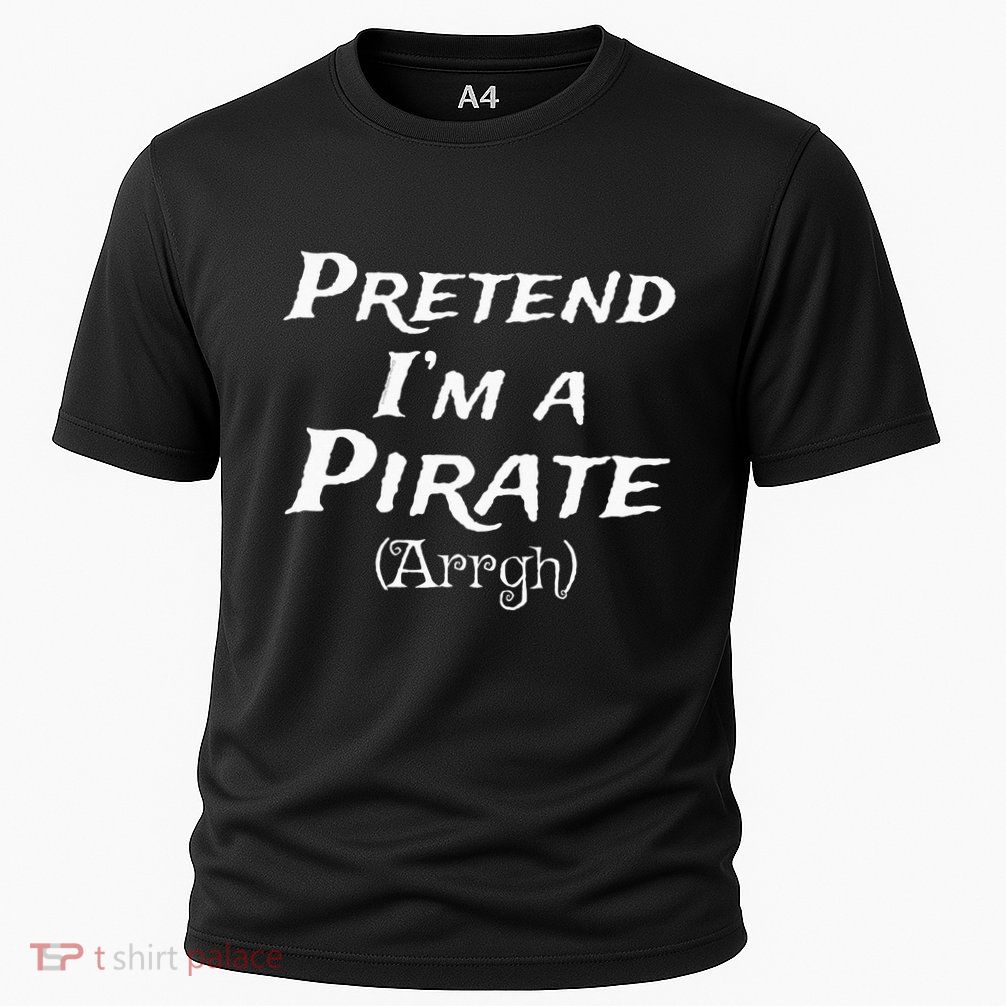 Pretend Im A Pirate Arrgh Costume Party Halloween Pirate Performance Shirt