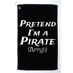 Pretend Im A Pirate Arrgh Costume Party Halloween Pirate Platinum Collection Golf Towel