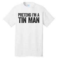 Pretend IM A Tin Man Tall T-Shirt