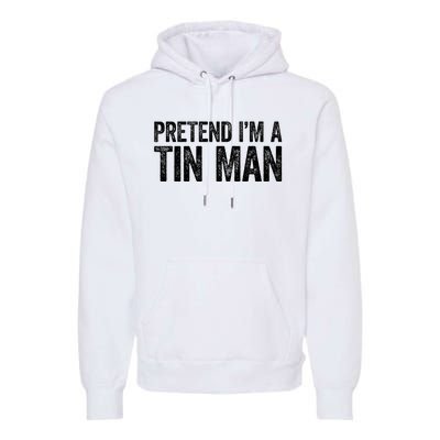 Pretend IM A Tin Man Premium Hoodie