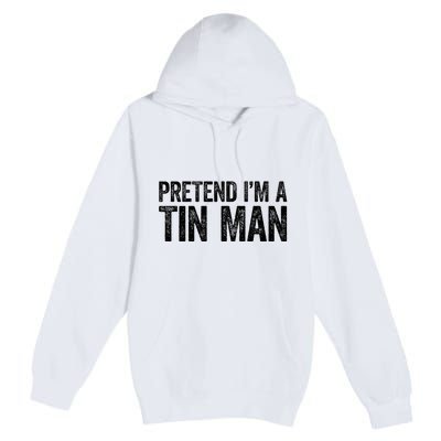 Pretend IM A Tin Man Premium Pullover Hoodie