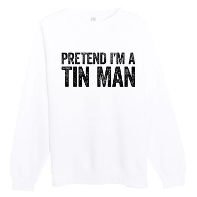 Pretend IM A Tin Man Premium Crewneck Sweatshirt