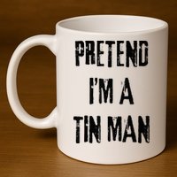 Pretend I'm A Tin Man Halloween Last Minute Costume Party 11oz C Handle Ceramic Mug