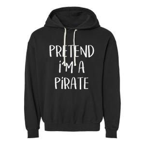 Pretend Im A Pirate Costume Party Funny Halloween Pirate Garment-Dyed Fleece Hoodie