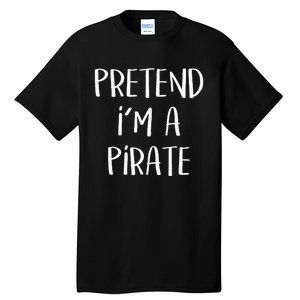 Pretend Im A Pirate Costume Party Funny Halloween Pirate Tall T-Shirt