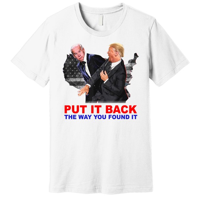 Put It Back The Way You Found It Donald Trump Anti Biden Premium T-Shirt