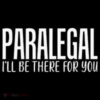 Paralegal I'll Be There For You Humor Joke Tee for Lawyers Performance Shirt