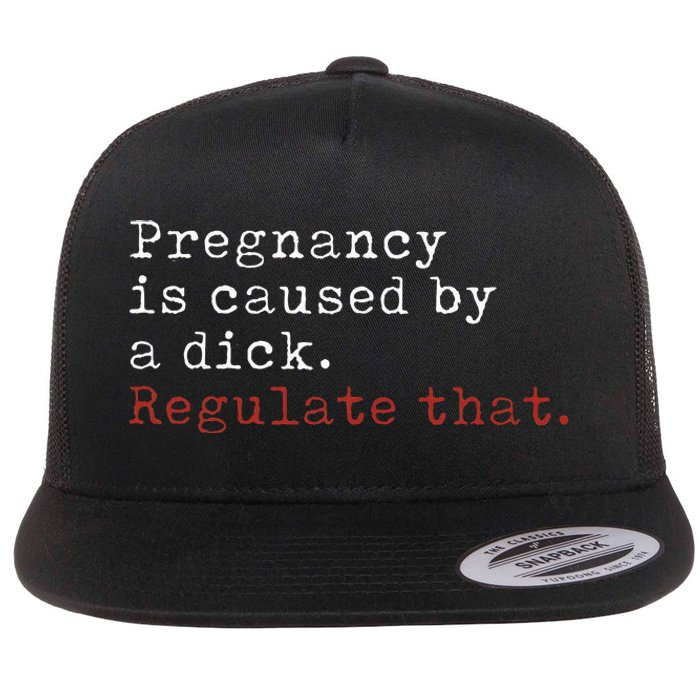 Pregnancy Is Caused By A Dick Regulate That Feminist Flat Bill Trucker Hat