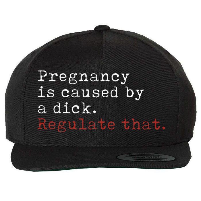 Pregnancy Is Caused By A Dick Regulate That Feminist Wool Snapback Cap