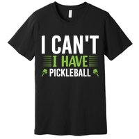 Pickleball I Can't I Have Pickleball Funny Pickleball Premium T-Shirt