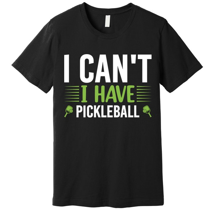 Pickleball I Can't I Have Pickleball Funny Pickleball Premium T-Shirt