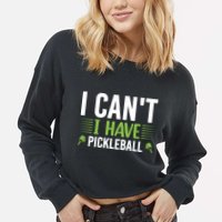 Pickleball I Can't I Have Pickleball Funny Pickleball Cropped Pullover Crew