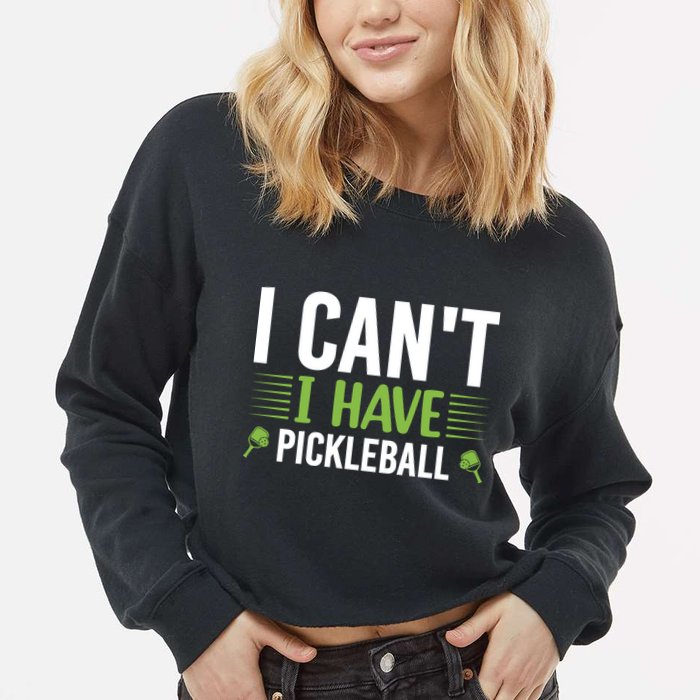 Pickleball I Can't I Have Pickleball Funny Pickleball Cropped Pullover Crew