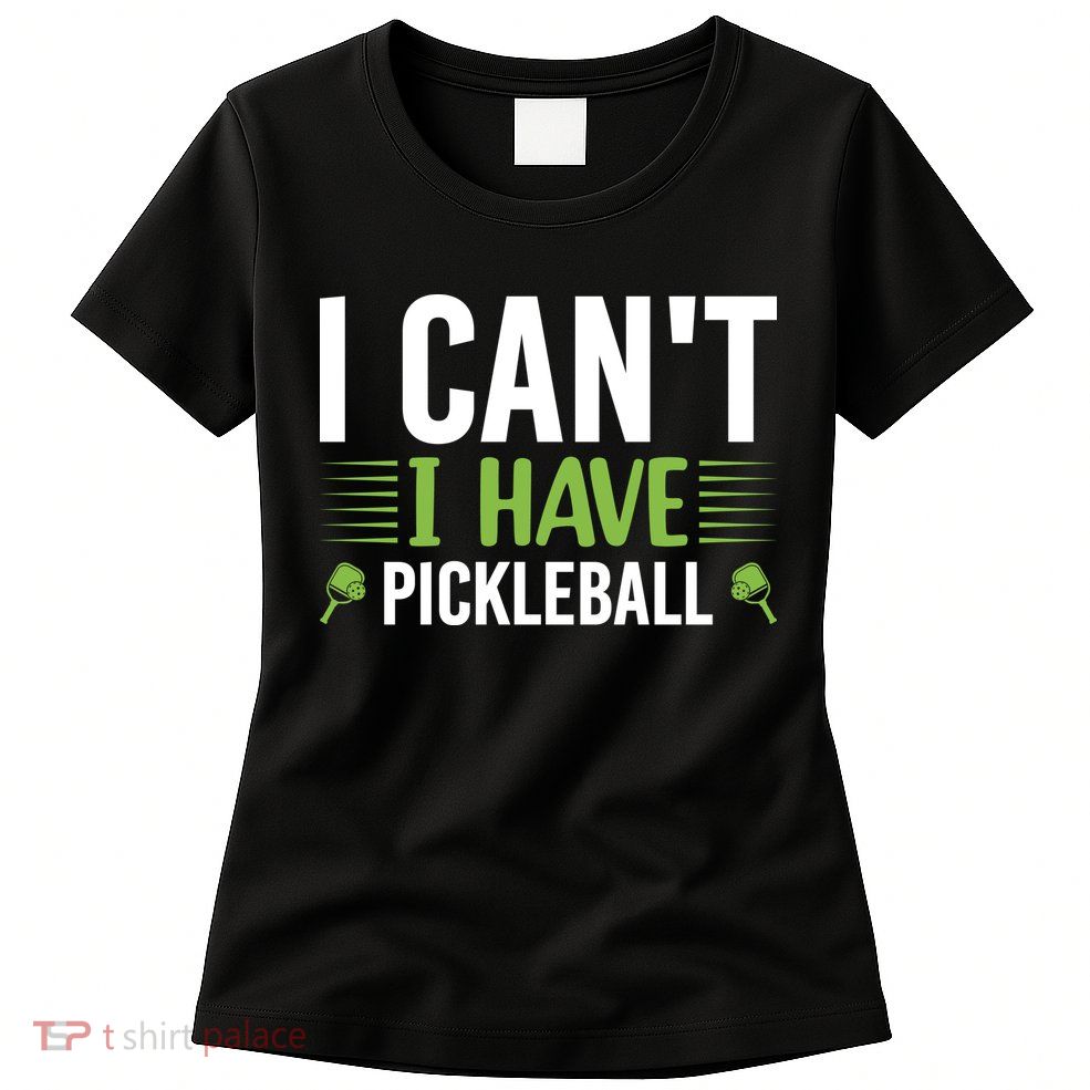 Pickleball I Can't I Have Pickleball Funny Pickleball Womens T-Shirt