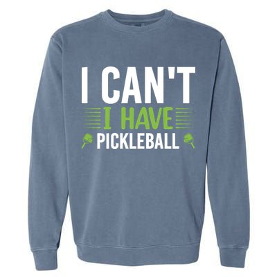 Pickleball I Can't I Have Pickleball Funny Pickleball Garment-Dyed Sweatshirt