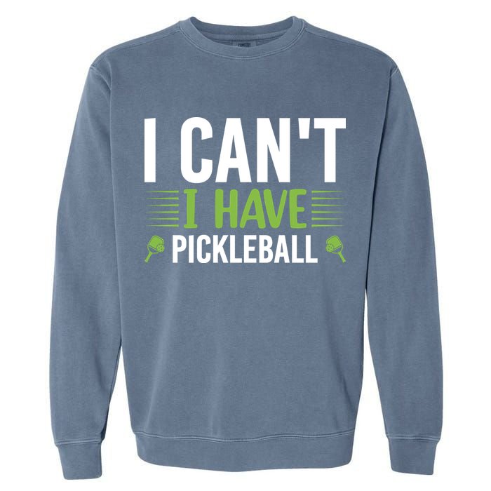 Pickleball I Can't I Have Pickleball Funny Pickleball Garment-Dyed Sweatshirt