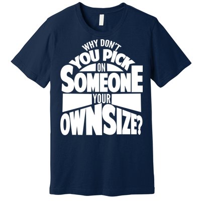 Pick On Someone Your Own Size Premium T-Shirt