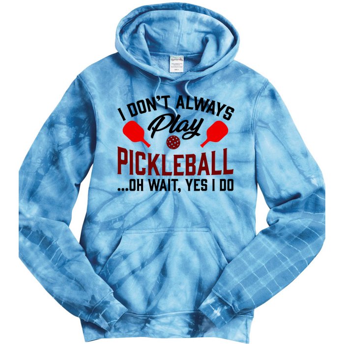 Pickleball I Don't Always Play LQT Tie Dye Hoodie
