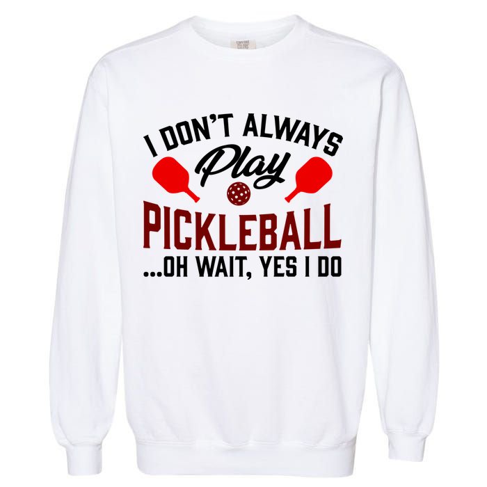 Pickleball I Don't Always Play LQT Garment-Dyed Sweatshirt