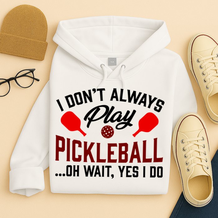 Pickleball I Don't Always Play LQT Hoodie