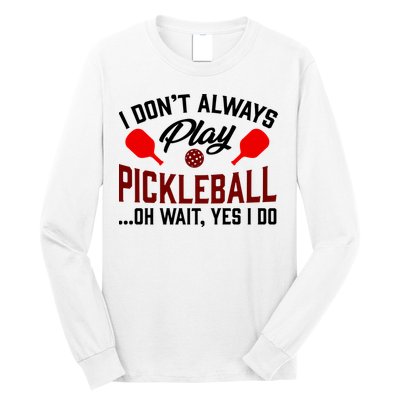 Pickleball I Don't Always Play LQT Long Sleeve Shirt