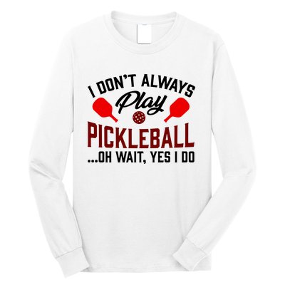 Pickleball I Don't Always Play LQT Long Sleeve Shirt