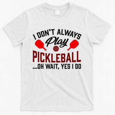 Pickleball I Don't Always Play LQT T-Shirt