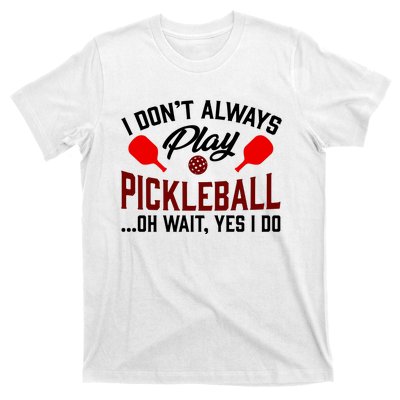 Pickleball I Don't Always Play LQT T-Shirt