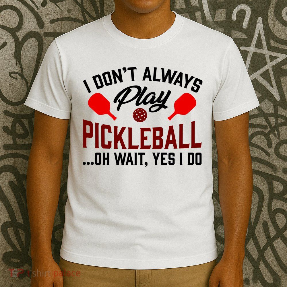 Pickleball I Don't Always Play LQT T-Shirt