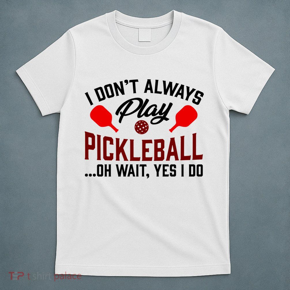 Pickleball I Don't Always Play LQT T-Shirt