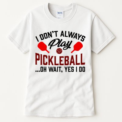Pickleball I Don't Always Play LQT Tall T-Shirt