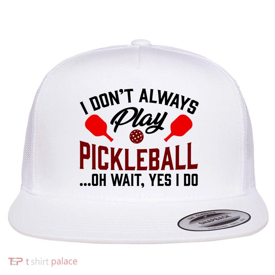 Pickleball I Don't Always Play LQT Flatbill Hat
