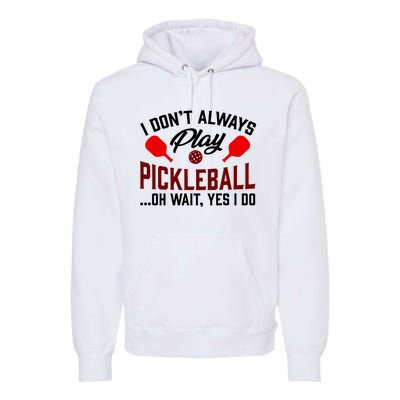 Pickleball I Don't Always Play LQT Premium Hoodie