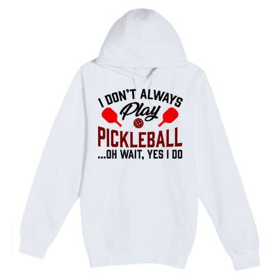 Pickleball I Don't Always Play LQT Premium Pullover Hoodie