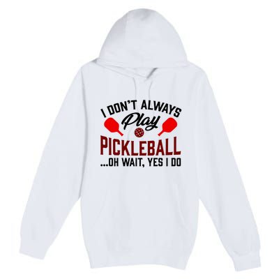 Pickleball I Don't Always Play LQT Premium Pullover Hoodie