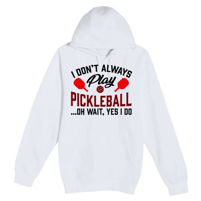 Pickleball I Don't Always Play LQT Premium Pullover Hoodie