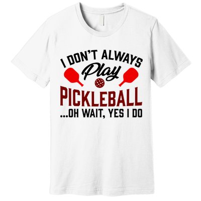 Pickleball I Don't Always Play LQT Premium T-Shirt