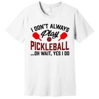 Pickleball I Don't Always Play LQT Premium T-Shirt