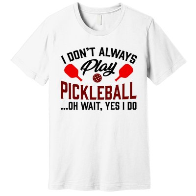 Pickleball I Don't Always Play LQT Premium T-Shirt