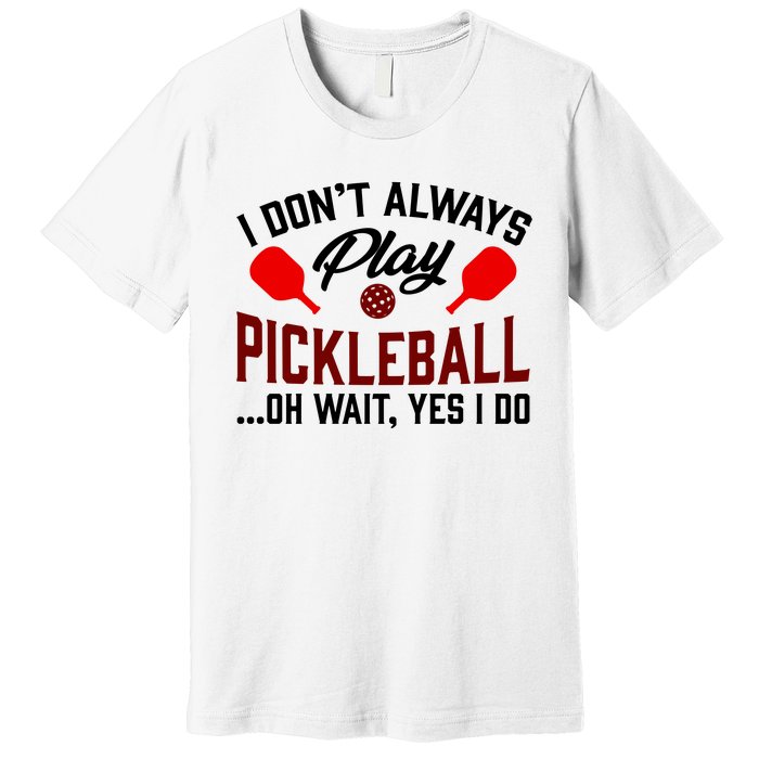 Pickleball I Don't Always Play LQT Premium T-Shirt