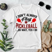 Pickleball I Don't Always Play LQT Premium T-Shirt