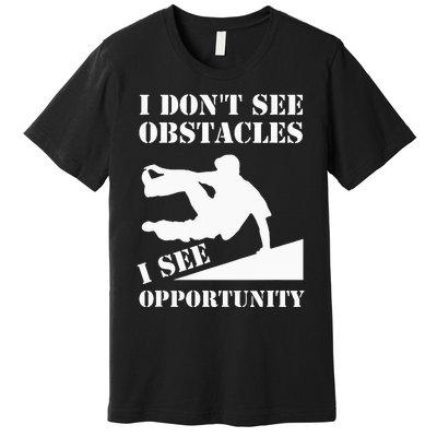 Parkour I Don't See Obstacles Free Running Parkour Premium T-Shirt