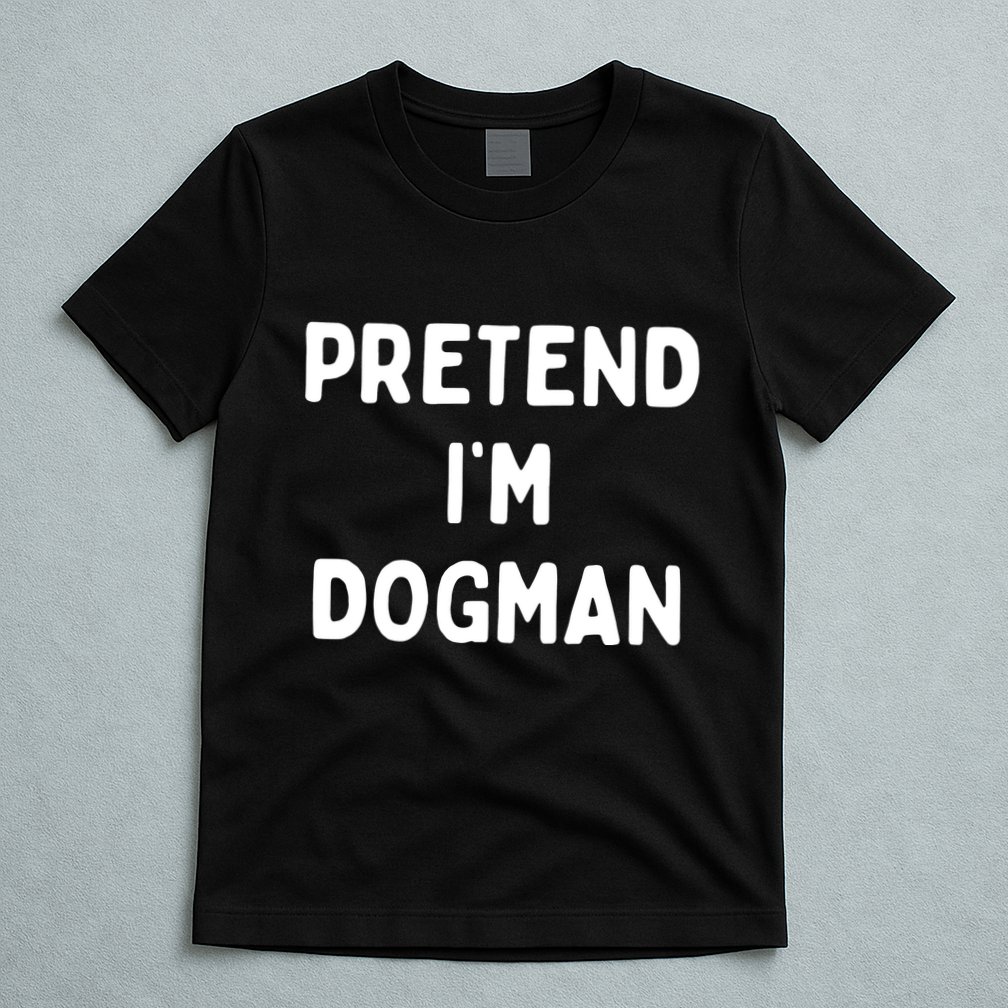 Pretend Im Dogman T-Shirt
