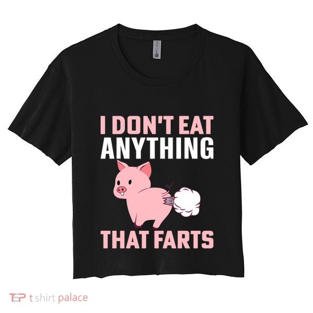 Pig I Don't Eat Anything That Farts Vegetarian Meaningful Gift Crop Top