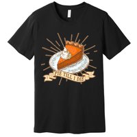 Pie Till I Die Premium T-Shirt