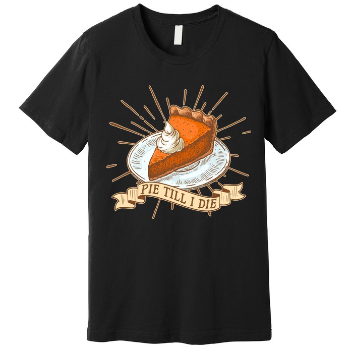 Pie Till I Die Premium T-Shirt