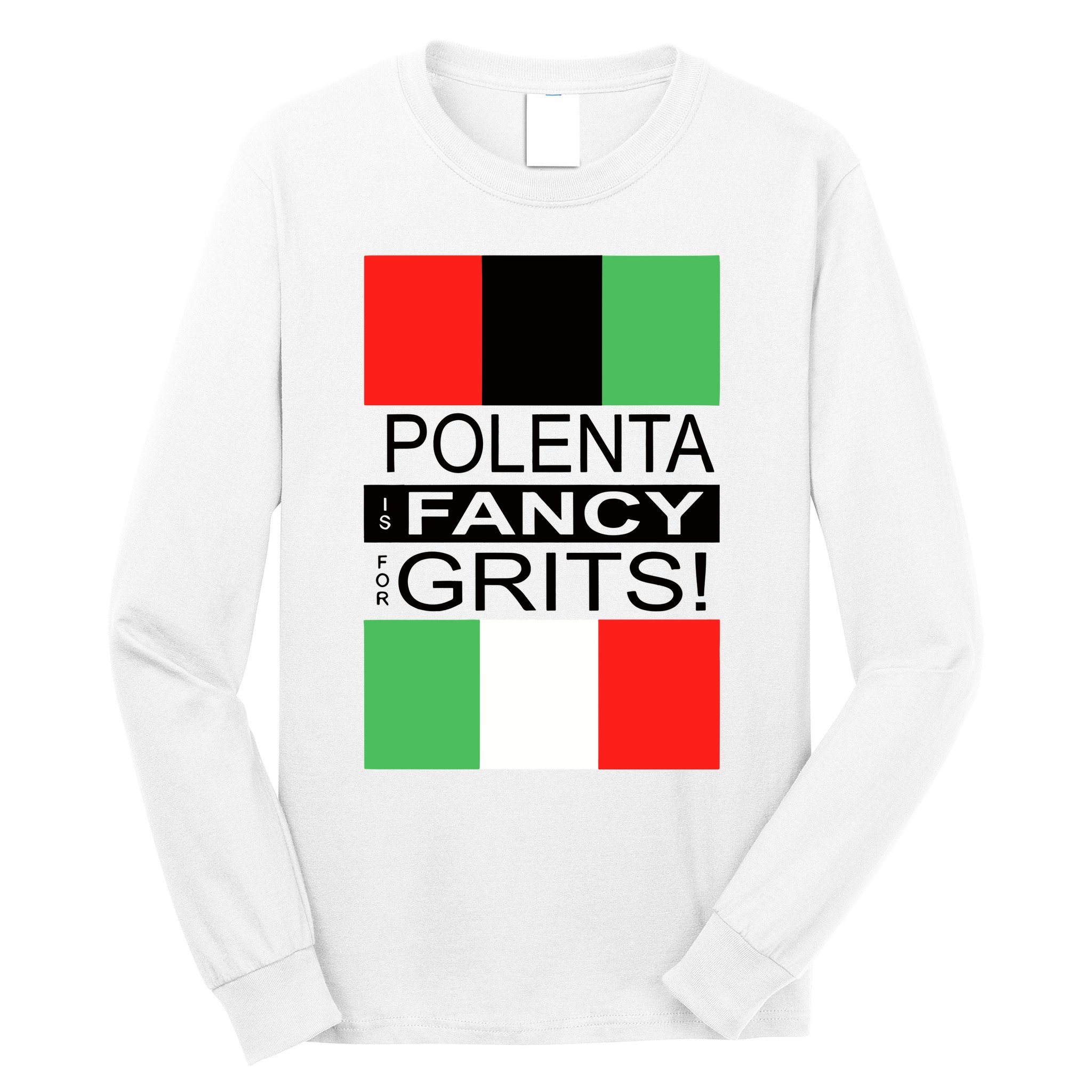 Polenta Is Fancy For Grits Long Sleeve Shirt