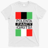 Polenta Is Fancy For Grits T-Shirt